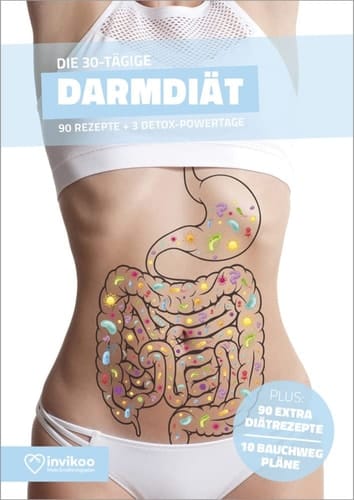 Die 30-tägige Darmdiät 90 Rezepte + 3 Detox-Powertage : plus: 90 Extra Diätrezepte, 10 Bauchweg Pläne