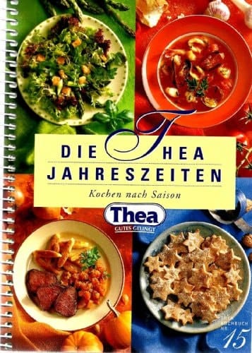 Thea Kochbuch Nr. 15. Die Thea Jahreszeiten. Kochen nach Saison