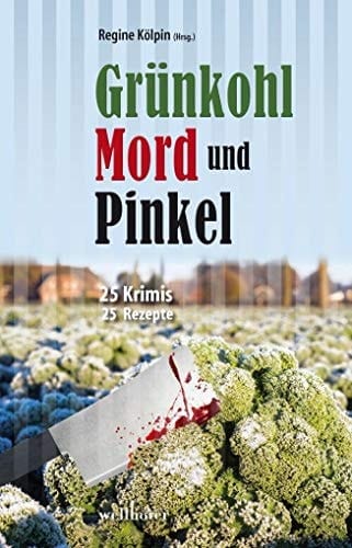 Grünkohl, Mord und Pinkel 25 Kurzkrimis und 25 Rezepte