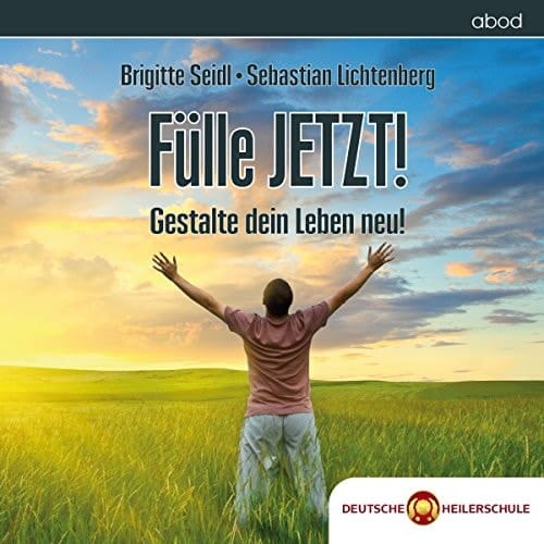 Fülle JETZT! Gestalte dein Leben neu!