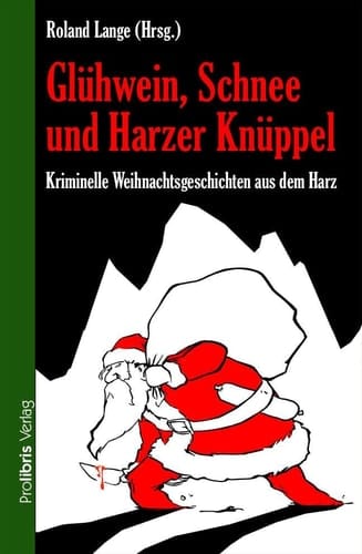 Glühwein, Schnee und Harzer Knüppel kriminelle Weihnachtsgeschichten aus dem Harz