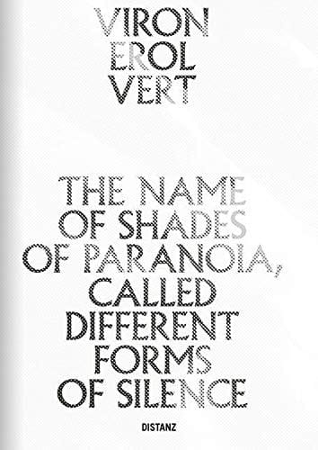 Viron Erol Vert the name of shades of paranoia, called different forms of silence : Ausstellungskatalog