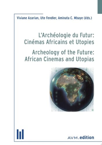 L’archéologie du Futur: Cinémas Africains et Utopies /Archeology of the Future: African Cinemas and Utopias