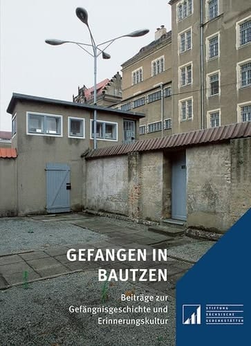 Gefangen in Bautzen Beiträge zur Gefängnisgeschichte und Erinnerungskultur