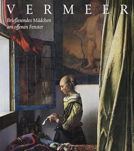 Johannes Vermeer. Brieflesendes Mädchen am offenen Fenster Restaurierung und maltechnische Untersuchungen