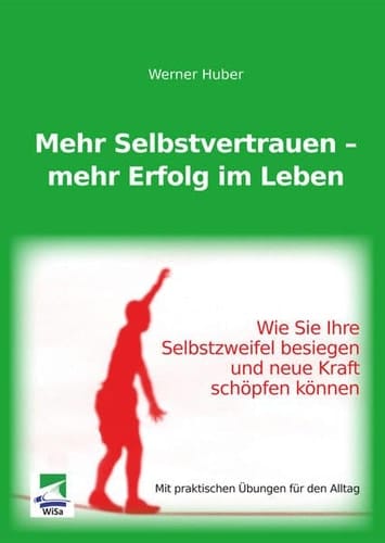 Mehr Selbstvertrauen - mehr Erfolg im Leben wie Sie Ihre Selbstzweifel besiegen und neue Kraft schöpfen können ; mit praktischen Übungen für den Alltag