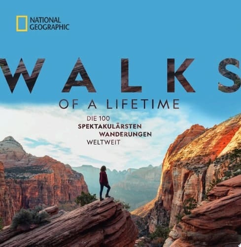 National Geographic: Walks of a lifetime - Die 100 spektakulärsten Wanderungen weltweit. Die ultimative Bucket-List für Wanderer. Trekkingrouten durch alle Kontinente & Klimazonen