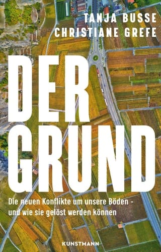 Der Grund - Die neuen Konflikte um unsere Böden – und wie sie gelöst werden können