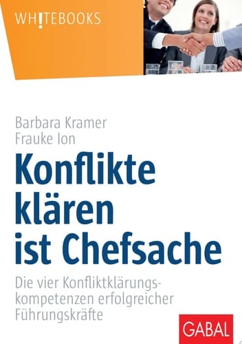 Konflikte klären ist Chefsache Die vier Konfliktklärungskompetenzen erfolgreicher Führungskräfte