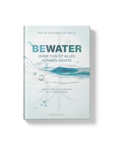 BEWATER - Ohne Tun ist alles Können nichts Innerlich stark und entschlossen wie ein Shaolin-Meister