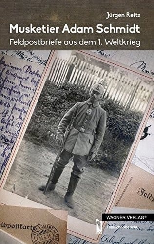 Musketier Adam Schmidt Feldpostbriefe aus dem 1. Weltkrieg