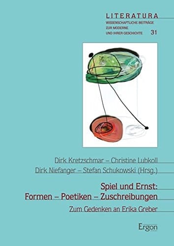 Spiel und Ernst Formen - Poetiken - Zuschreibungen ; zum Gedenken an Erika Greber