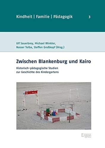 Zwischen Blankenburg und Kairo historisch-pädagogische Studien zur Geschichte des Kindergartens