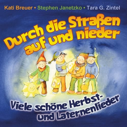 Durch die Straßen auf und nieder: Viele schöne Herbst- und Laternenlieder
