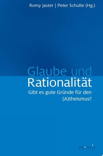 Glaube und Rationalität Gibt es gute Gründe für den (A)theismus?