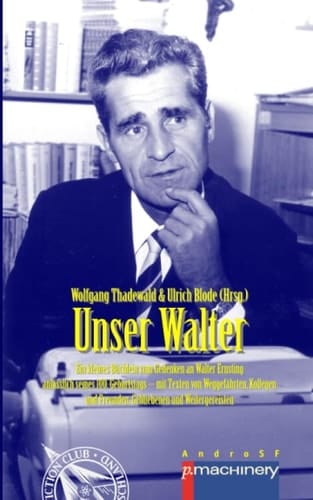 Unser Walter ein kleines Büchlein zum Gedenken an Walter Ernsting anlässlich seines 100. Geburtstags - mit Texten von Weggefährten, Kollegen und Freunden, Gebliebenen und Weitergereisten