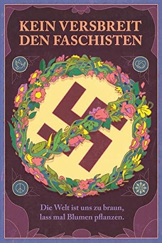 Kein Versbreit den Faschisten die Welt ist uns zu braun, lass mal Blumen pflanzen