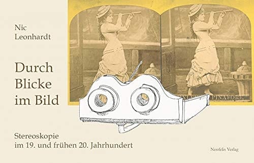 Durch Blicke im Bild Stereoskopie im 19. und frühen 20. Jahrhundert