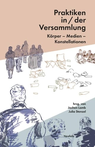 Praktiken in/der Versammlung Körper – Medien – Konstellationen