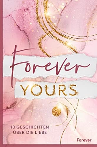 Forever yours 10 Geschichten über die Liebe | Romantische Storys zum Verlieben