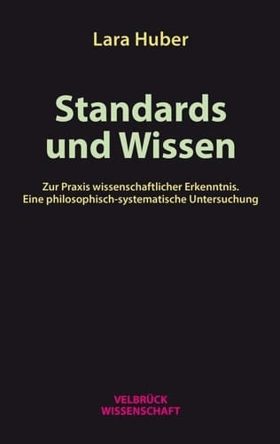 Standards und Wissen zur Praxis wissenschaftlicher Erkenntnis : eine philosophisch-systematische Untersuchung