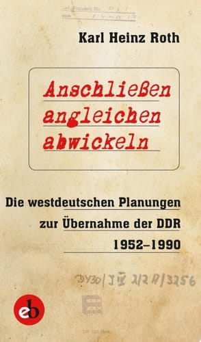 Anschließen, angleichen, abwickeln Die westdeutschen Planungen zur Übernahme der DDR 1952-1990