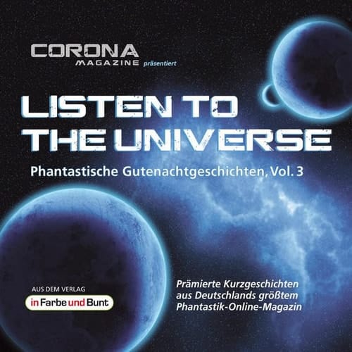 Listen to the Universe - Phantastische Gutenachtgeschichten, Vol. 3 Prämierte Kurzgeschichten aus Deutschlands größtem Phantastik-Online-Magazin als Hörbuch
