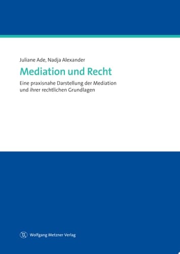 Mediation und Recht Eine praxisnahe Darstellung der Mediation und ihrer rechtlichen Grundlagen
