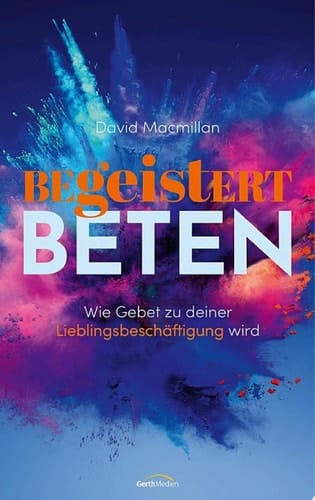 Begeistert beten Wie Gebet zu deiner Lieblingsbeschäftigung wird.
