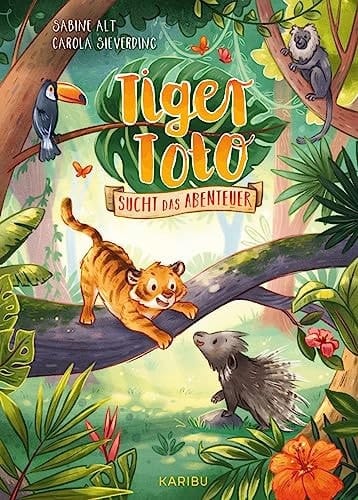 Tiger Toto sucht das Abenteuer Eine abenteuerliche Geschichte über Tierfreundschaft ab 5 Jahren