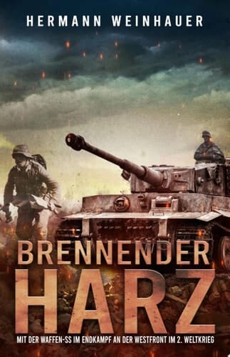Brennender Harz Mit der Waffen-SS im Endkampf an der Westfront im 2. Weltkrieg