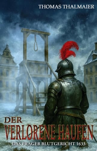 Der verlorene Haufen - Das Prager Blutgericht 1633 Ein historischer Kriminalroman im Dreißigjährigen Krieg