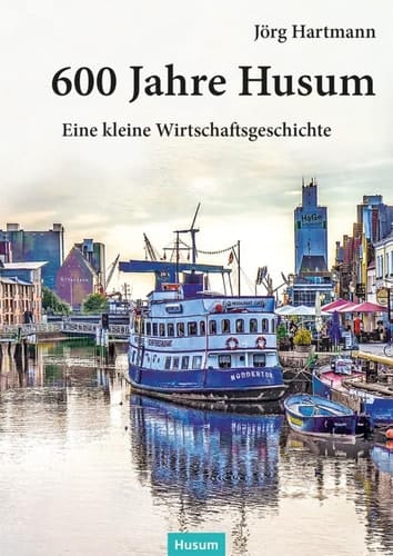 600 Jahre Husum Eine kleine Wirtschaftsgeschichte