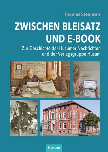 Zwischen Bleisatz und E-Book zur Geschichte der Husumer Nachrichten und der Verlagsgruppe Husum