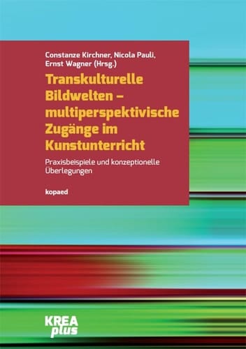 Transkulturelle Bildwelten - multiperspektivische Zugänge im Kunstunterricht Praxisbeispiele und konzeptionelle Überlegungen