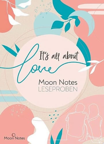 It's all about love. Moon Notes Leseproben Kostenlose Leseproben von u.a. Heike Abidi, Inka Lindberg, Emma Lindberg, Kathy Tailor