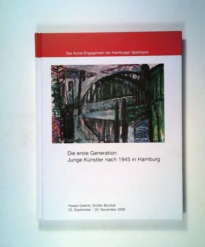 Die erste Generation - junge Künstler nach 1945 in Hamburg Ausstellung in der Hamburger Sparkasse, Haspa-Galerie, Großer Burstah, 23. September - 20. November 2009 ; [aus Anlass der Ausstellung Die Erste Generation. Junge Künstler nach 1945 in Hamburg]