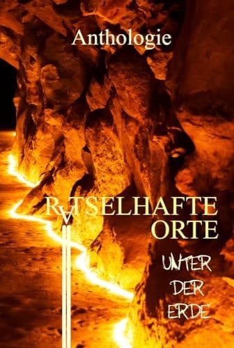 Rätselhafte Orte unter der Erde Anthologie