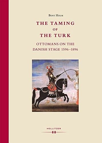 The Taming of the Turk Ottomans on the Danish Stage 1596-1896