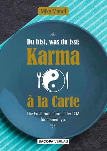 Du bist, was du isst: Karma à la Carte die Ernährungsformel der TCM für deinen Typ