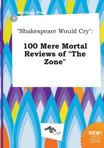 Shakespeare Would Cry: 100 Mere Mortal Reviews of the Zone