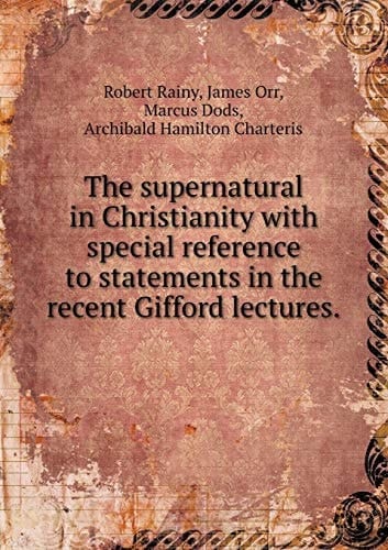 The supernatural in Christianity with special reference to statements in the recent Gifford lectures