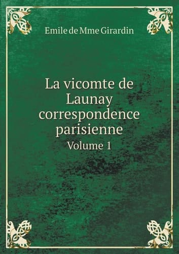 La vicomte de Launay correspondence parisienne Volume 1