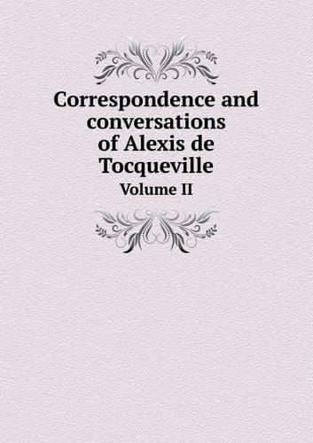 Correspondence and Conversations of Alexis de Tocqueville Volume II