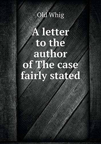 A letter to the author of The case fairly stated