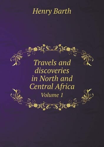 Travels and discoveries in North and Central Africa Volume 1