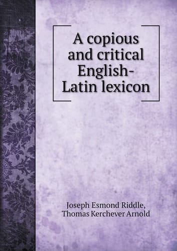 A copious and critical English-Latin lexicon