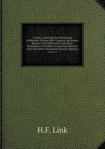 Caroli a Linné Species Plantarum Exhibentes Plantas Rite Cognitas Ad Genera Relatas Cum Differentiis Specificis, Nominibus Trivialibus, Synonymis ... Sexuale Digestas Volume 2 (Latin Edition)