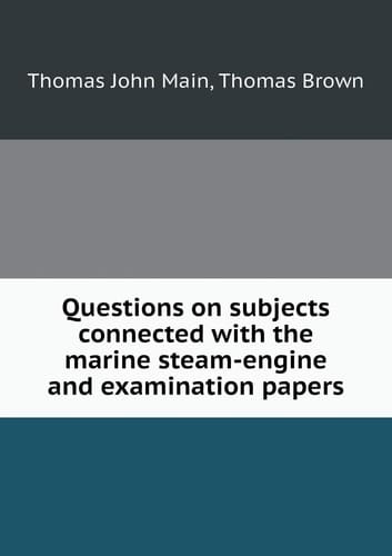 Questions on subjects connected with the marine steam-engine and examination papers