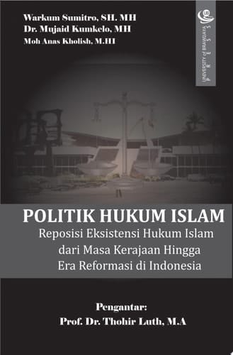 Politik Hukum Islam Reposisi Eksistensi Hukum Islam dari Masa Kerajaan Hingga Era Reformasi di Indonesia